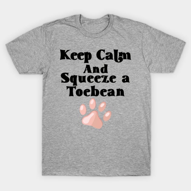 Keep Calm and Squeeze a Toebean T-Shirt by BlackCatArtBB